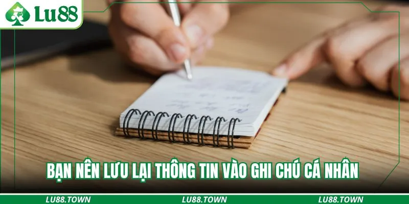 Bạn nên lưu lại thông tin vào ghi chú cá nhân