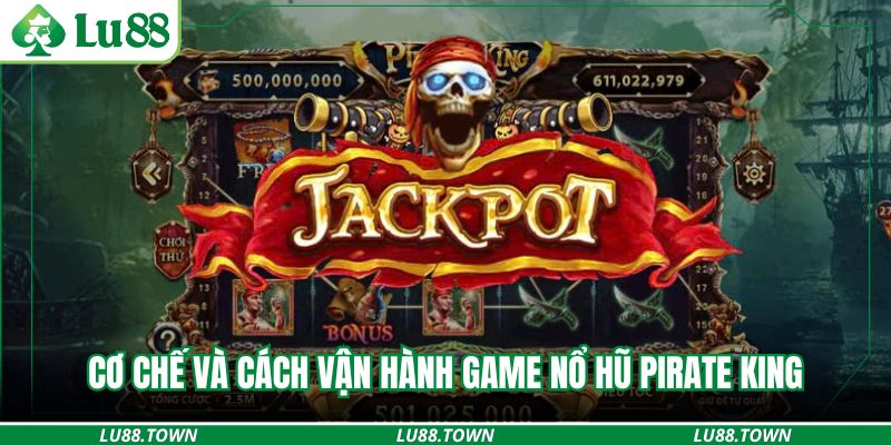 Cơ chế và cách vận hành game nổ hũ Pirate King