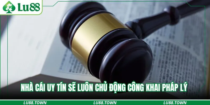 Nhà cái uy tín sẽ luôn chủ động công khai pháp lý