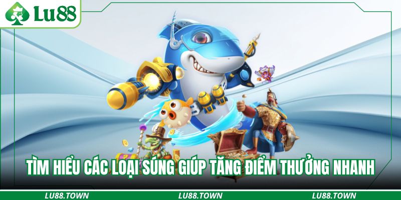 Tìm hiểu các loại súng giúp tăng điểm thưởng nhanh
