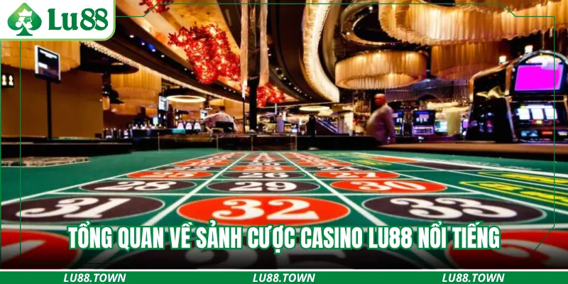 Tổng quan về sảnh cược casino LU88 nổi tiếng